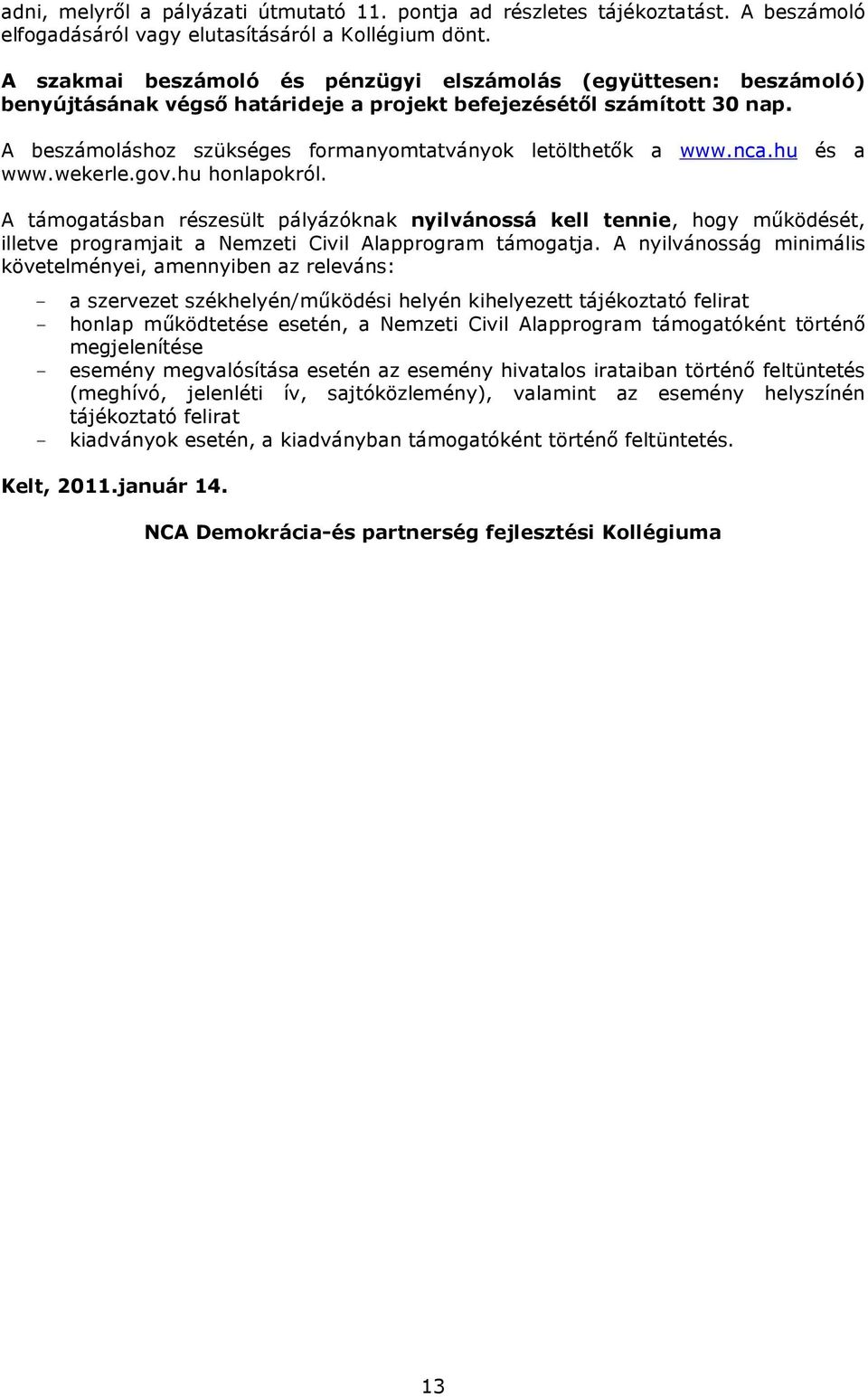 A beszámoláshoz szükséges formanyomtatványok letölthetık a www.nca.hu és a www.wekerle.gov.hu honlapokról.