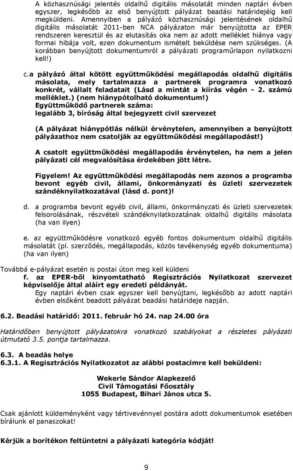 vagy formai hibája volt, ezen dokumentum ismételt beküldése nem szükséges. (A korábban benyújtott dokumentumról a pályázati programőrlapon nyilatkozni kell!) c.