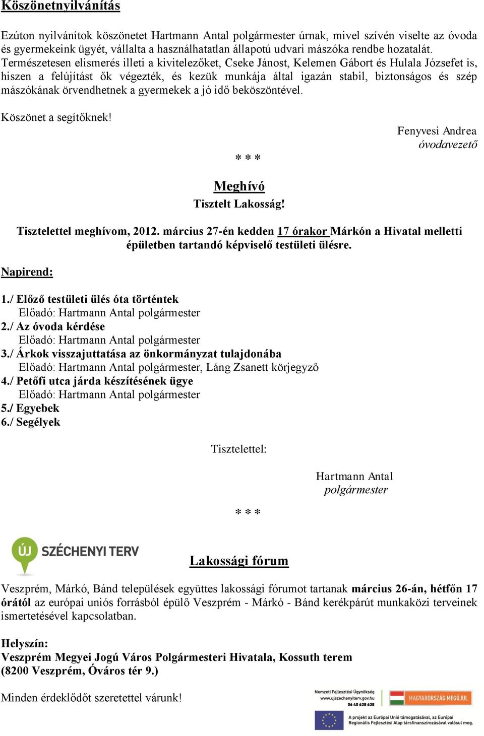 Természetesen elismerés illeti a kivitelezőket, Cseke Jánost, Kelemen Gábort és Hulala Józsefet is, hiszen a felújítást ők végezték, és kezük munkája által igazán stabil, biztonságos és szép