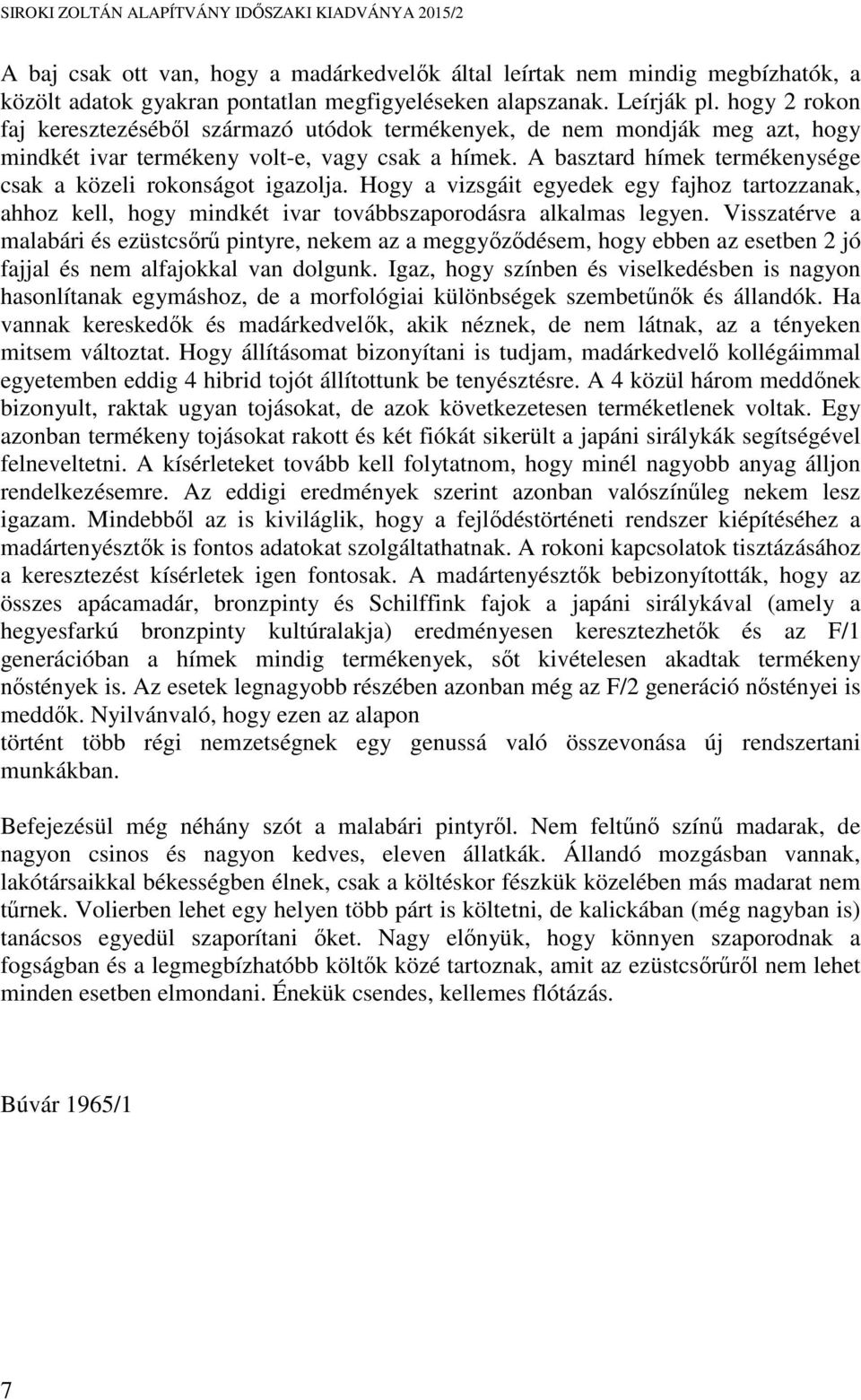 A basztard hímek termékenysége csak a közeli rokonságot igazolja. Hogy a vizsgáit egyedek egy fajhoz tartozzanak, ahhoz kell, hogy mindkét ivar továbbszaporodásra alkalmas legyen.