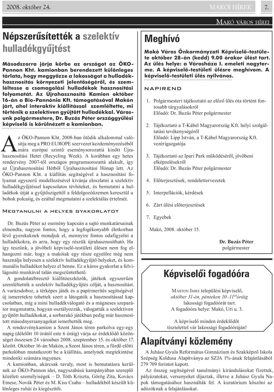 z Újrahasznosító Kamion október 16-án a Bio-Pannónia Kft. támogatásával Makón járt, ahol interaktív kiállítással szemléltette, mi történik a szelektíven gyûjtött hulladékkal.