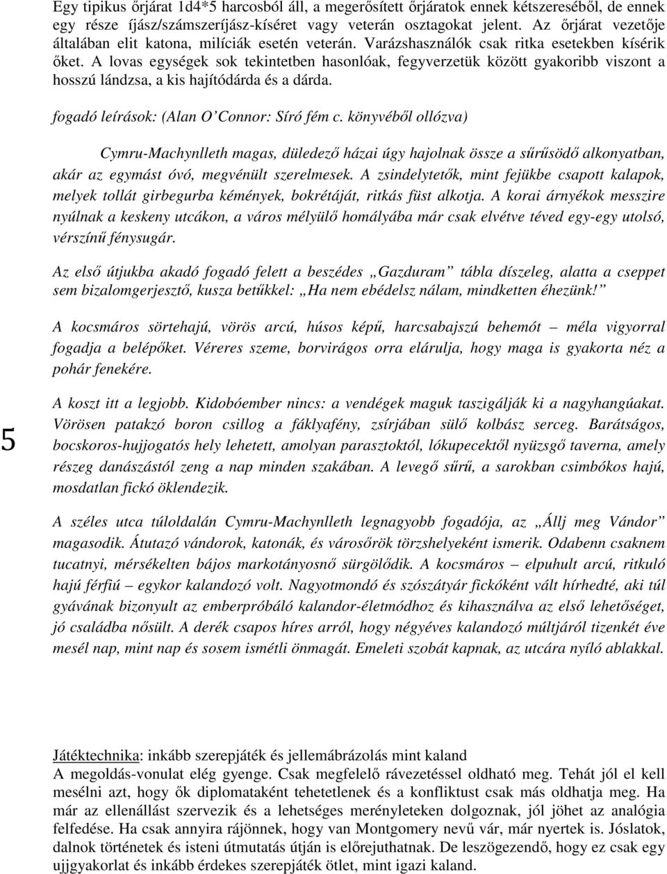 A lovas egységek sok tekintetben hasonlóak, fegyverzetük között gyakoribb viszont a hosszú lándzsa, a kis hajítódárda és a dárda. fogadó leírások: (Alan O Connor: Síró fém c.