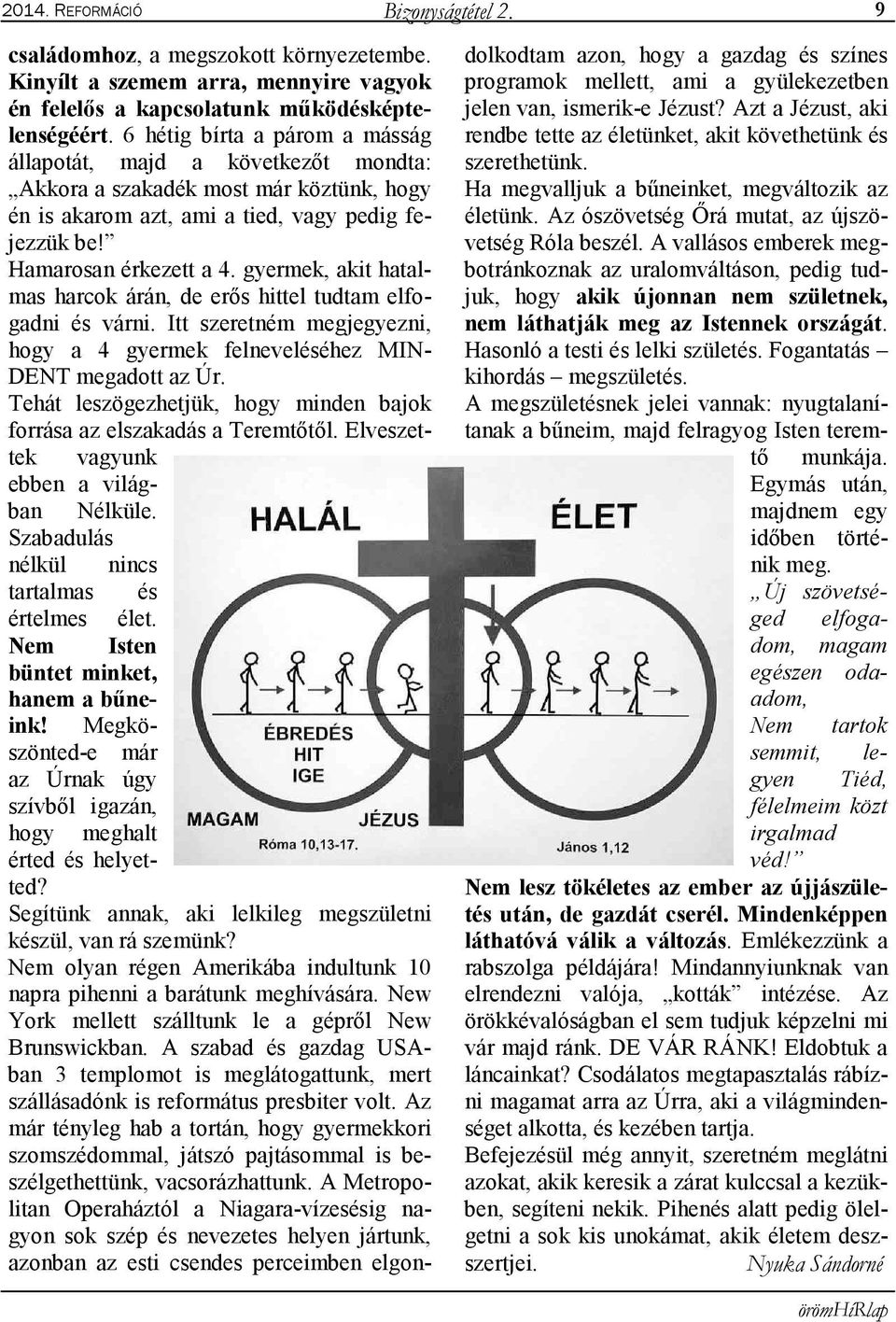 gyermek, akit hatalmas harcok árán, de erős hittel tudtam elfogadni és várni. Itt szeretném megjegyezni, hogy a 4 gyermek felneveléséhez MIN- DENT megadott az Úr.