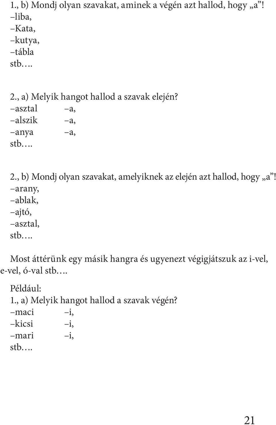 , b) Mondj olyan szavakat, amelyiknek az elején azt hallod, hogy a!