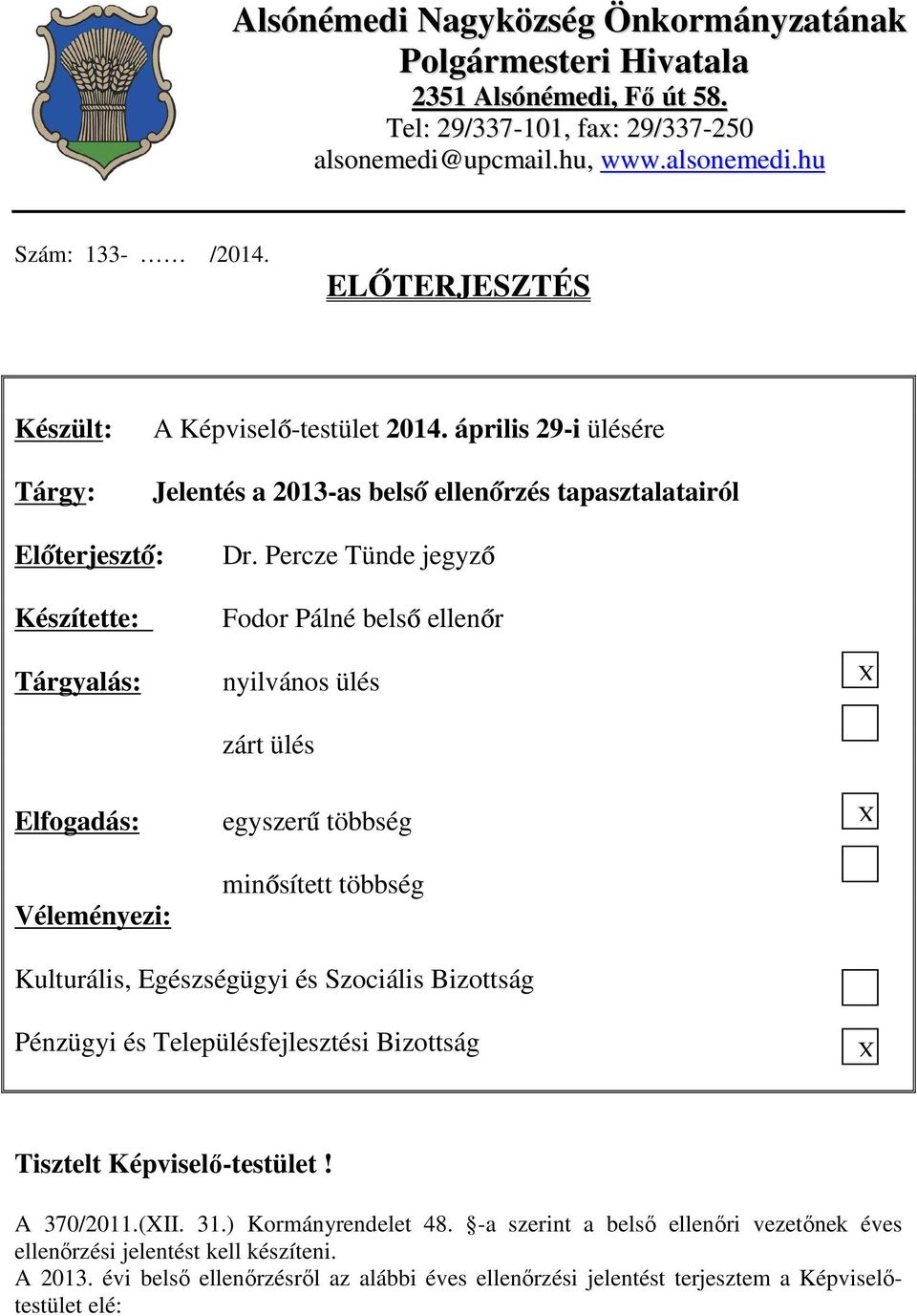 Percze Tünde jegyző Fodor Pálné belső ellenőr nyilvános ülés zárt ülés Elfogadás: Véleményezi: egyszerű többség minősített többség Kulturális, Egészségügyi és Szociális Bizottság Pénzügyi és