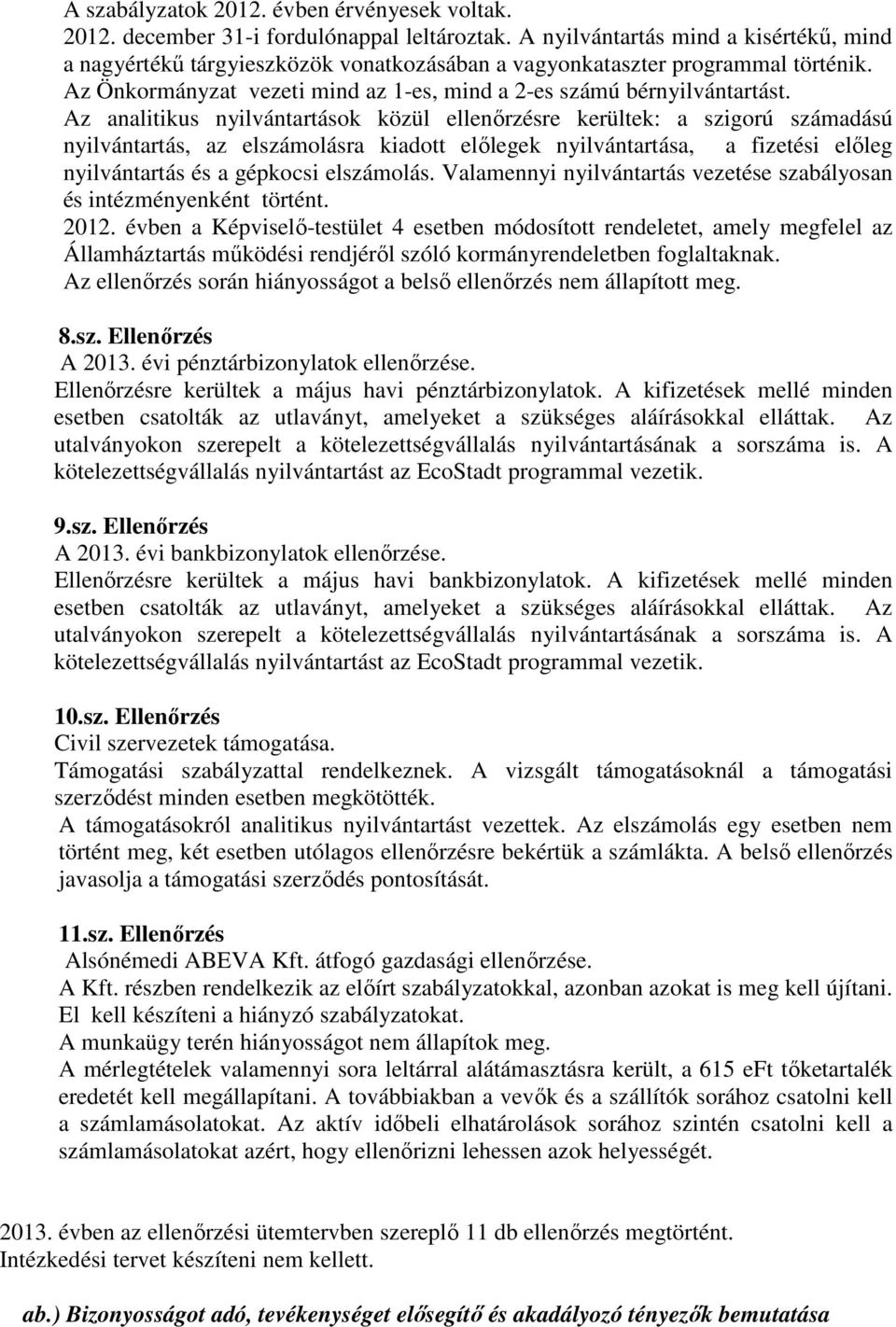 Az analitikus nyilvántartások közül ellenırzésre kerültek: a szigorú számadású nyilvántartás, az elszámolásra kiadott elılegek nyilvántartása, a fizetési elıleg nyilvántartás és a gépkocsi elszámolás.