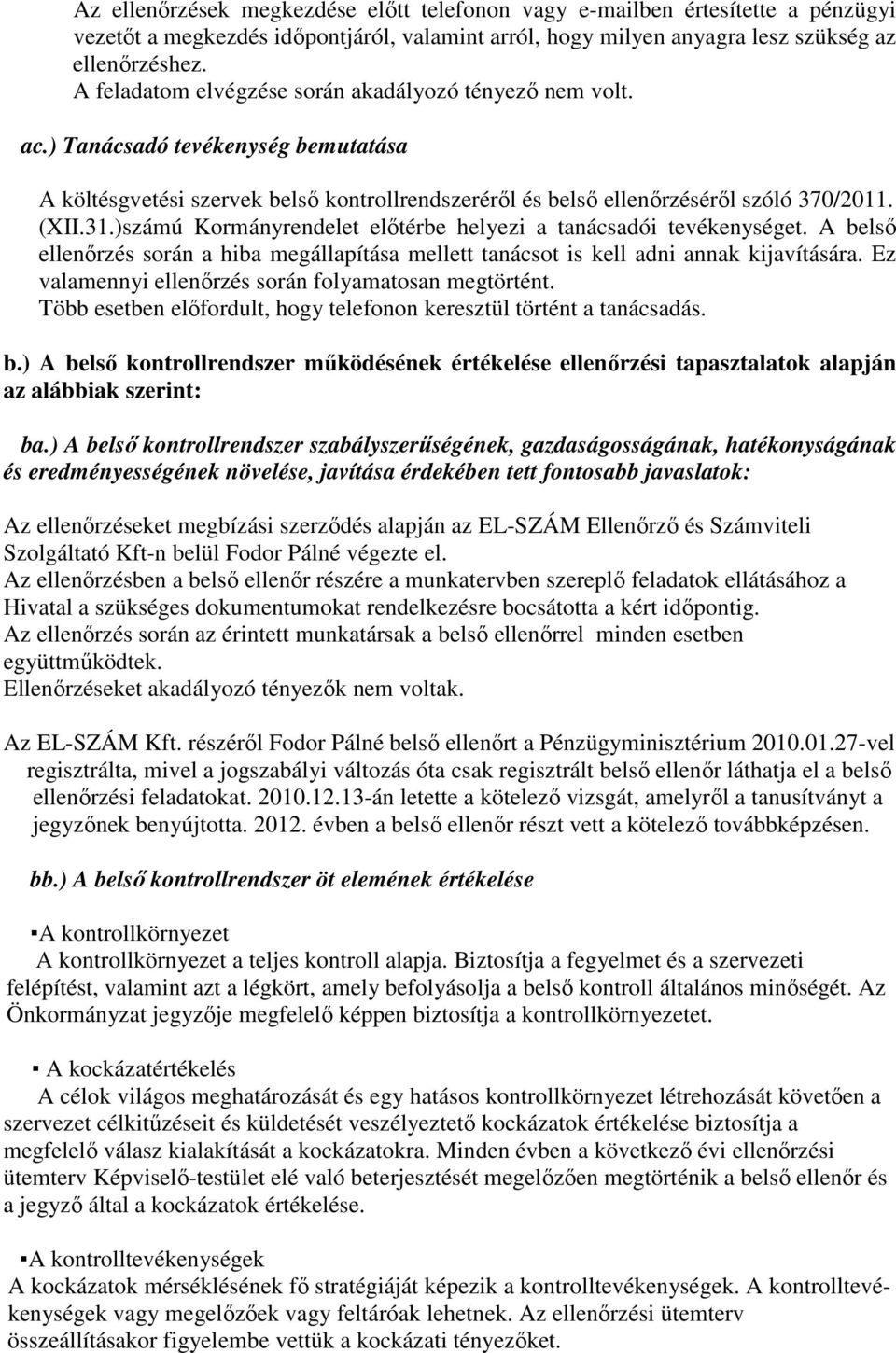 )számú Kormányrendelet elıtérbe helyezi a tanácsadói tevékenységet. A belsı ellenırzés során a hiba megállapítása mellett tanácsot is kell adni annak kijavítására.