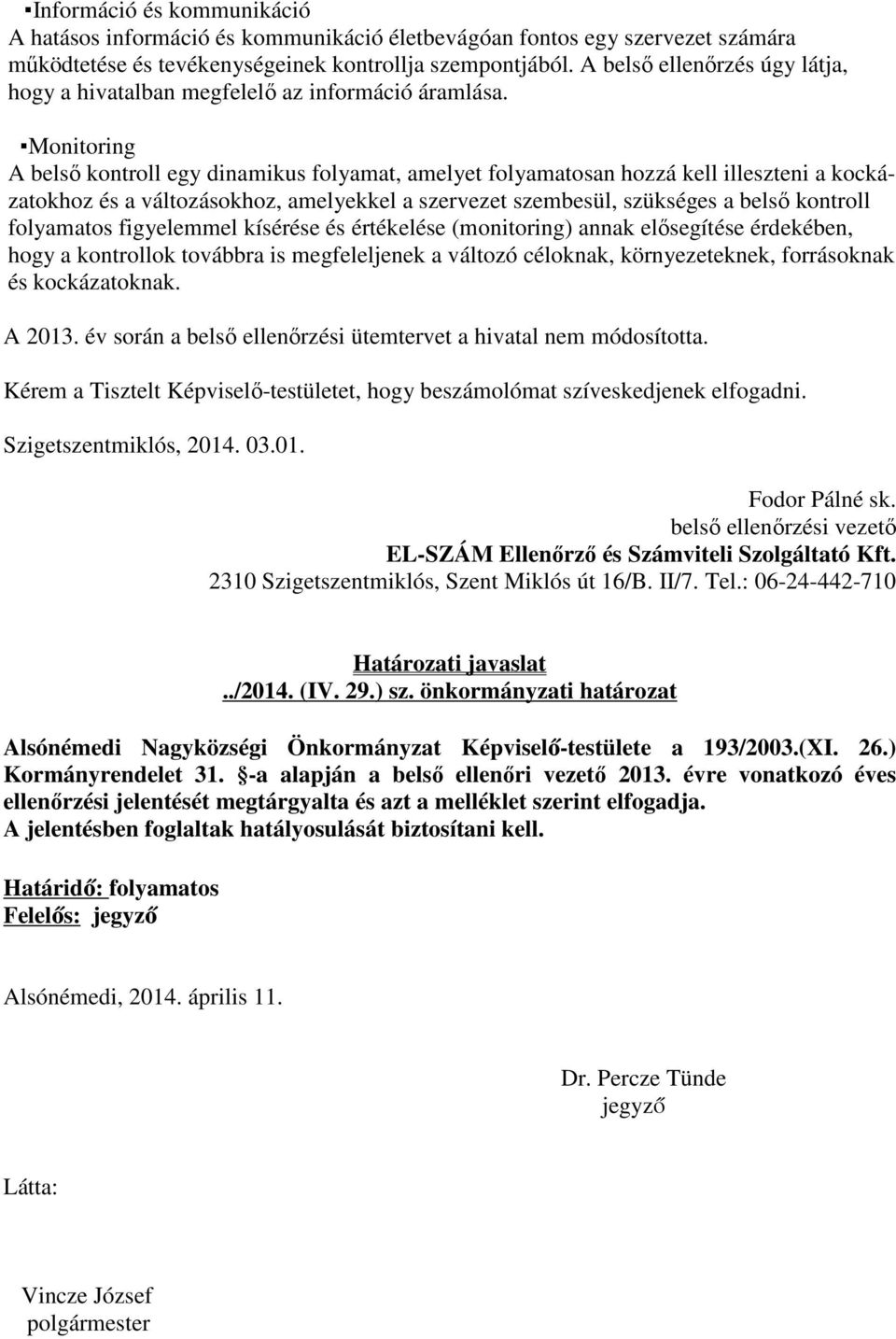 Monitoring A belsı kontroll egy dinamikus folyamat, amelyet folyamatosan hozzá kell illeszteni a kockázatokhoz és a változásokhoz, amelyekkel a szervezet szembesül, szükséges a belsı kontroll