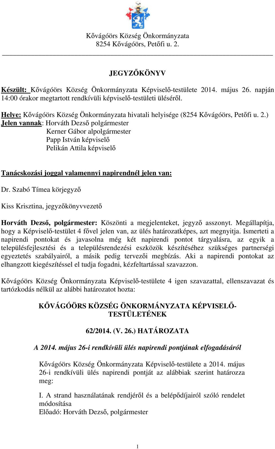 ) Jelen vannak: Horváth Dezs polgármester Kerner Gábor alpolgármester Papp István képvisel Pelikán Attila képvisel Tanácskozási joggal valamennyi napirendnél jelen van: Dr.