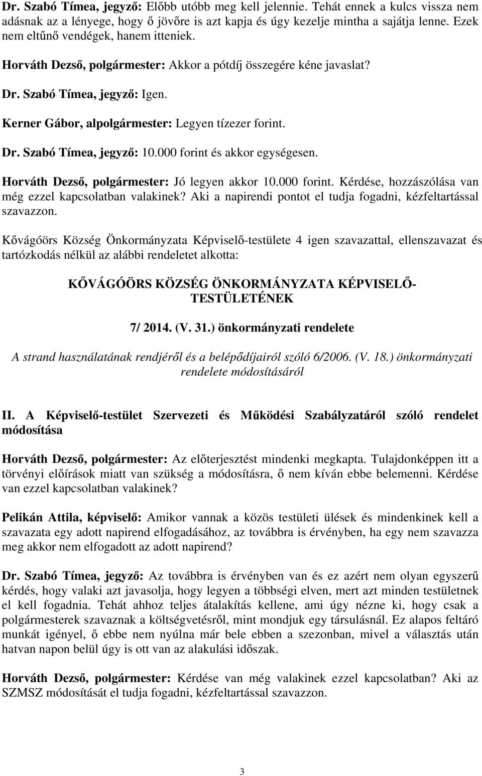 000 forint és akkor egységesen. Horváth Dezs, polgármester: Jó legyen akkor 10.000 forint. Kérdése, hozzászólása van még ezzel kapcsolatban valakinek?