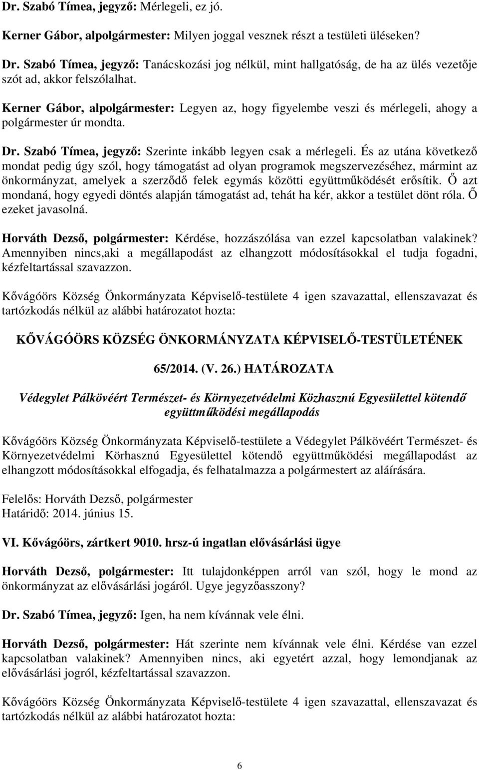 Kerner Gábor, alpolgármester: Legyen az, hogy figyelembe veszi és mérlegeli, ahogy a polgármester úr mondta. Dr. Szabó Tímea, jegyz : Szerinte inkább legyen csak a mérlegeli.