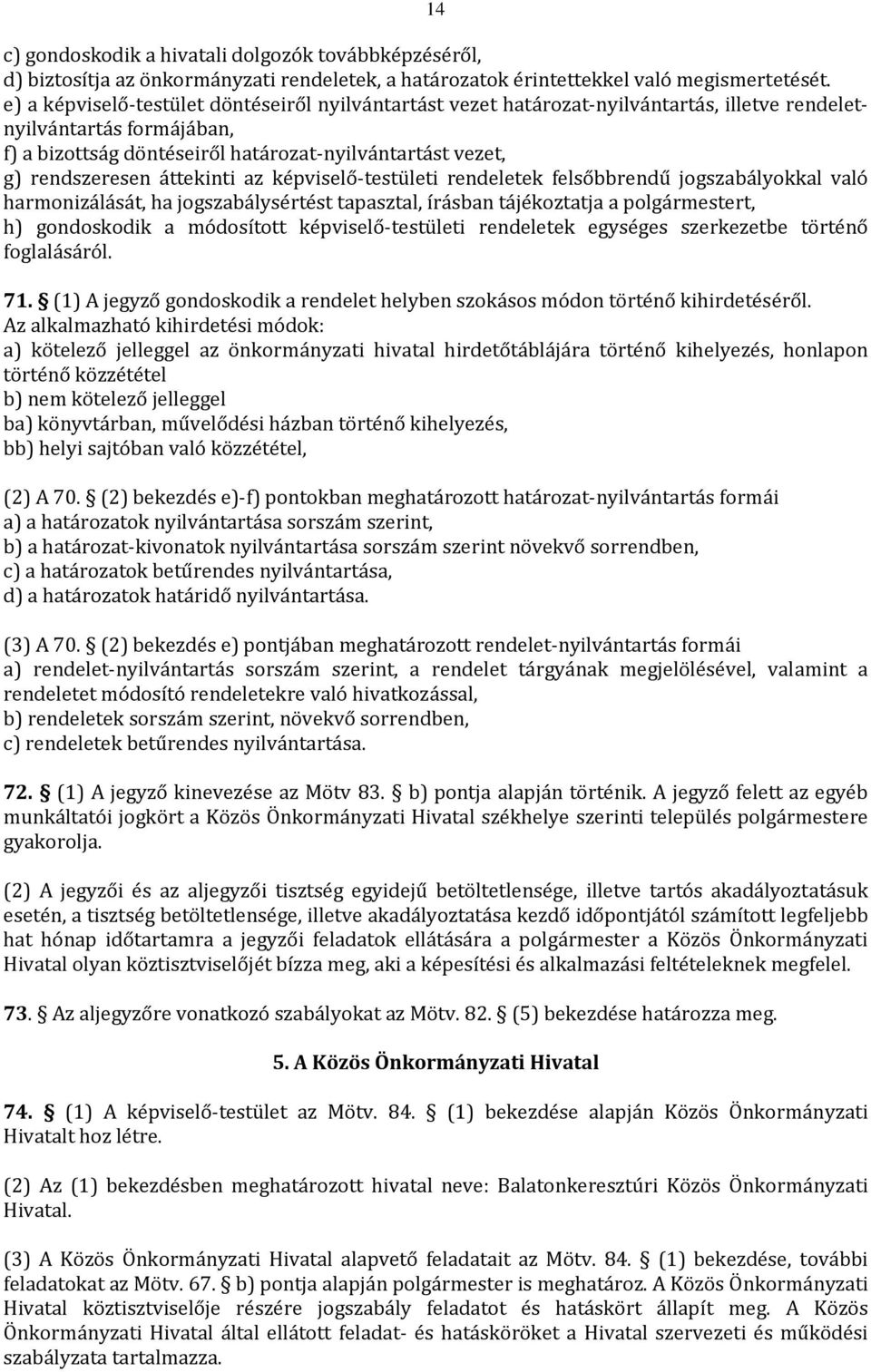 áttekinti az képviselő-testületi rendeletek felsőbbrendű jogszabályokkal való harmonizálását, ha jogszabálysértést tapasztal, írásban tájékoztatja a polgármestert, h) gondoskodik a módosított