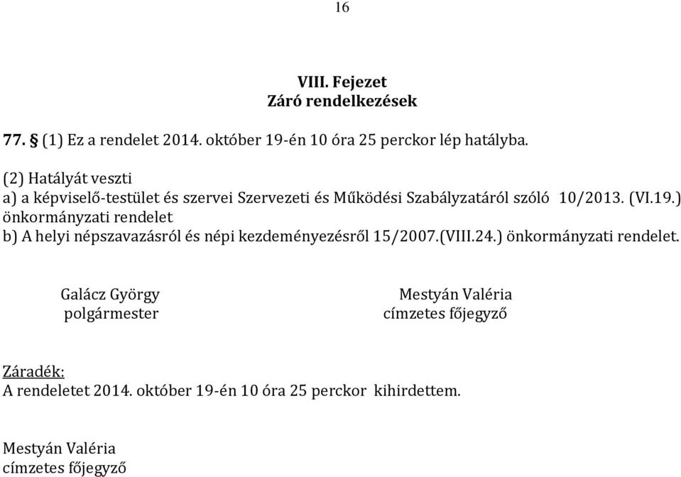 ) önkormányzati rendelet b) A helyi népszavazásról és népi kezdeményezésről 15/2007.(VIII.24.) önkormányzati rendelet. Galácz György polgármester Mestyán Valéria címzetes főjegyző Záradék: A rendeletet 2014.