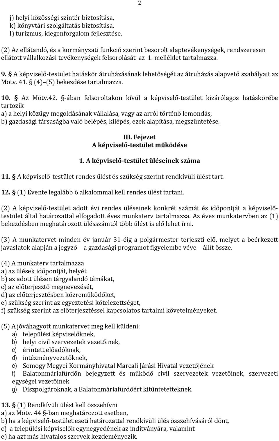 A képviselő-testület hatáskör átruházásának lehetőségét az átruházás alapvető szabályait az Mötv. 41. (4) (5) bekezdése tartalmazza. 10. Az Mötv.42.