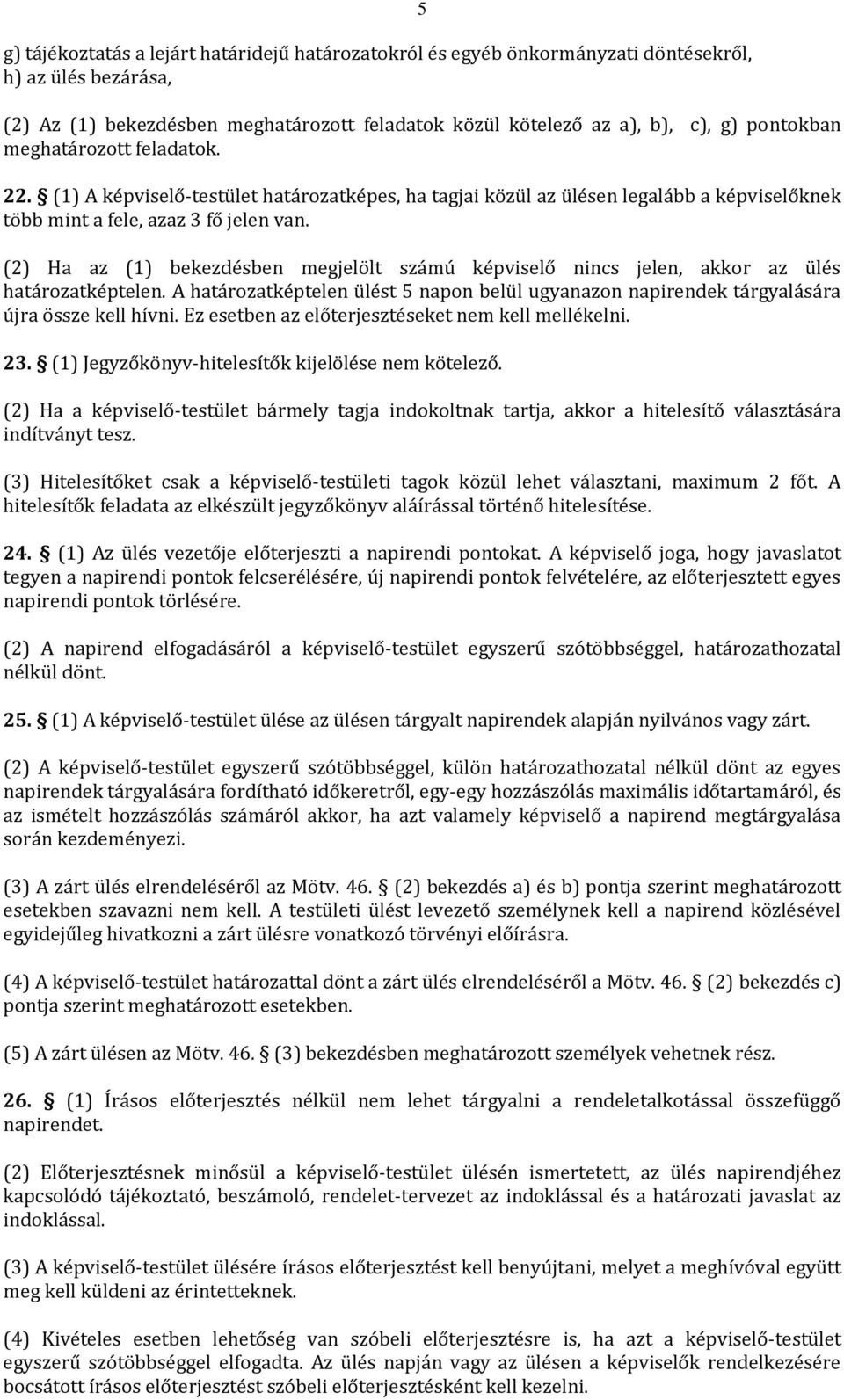 (2) Ha az (1) bekezdésben megjelölt számú képviselő nincs jelen, akkor az ülés határozatképtelen. A határozatképtelen ülést 5 napon belül ugyanazon napirendek tárgyalására újra össze kell hívni.