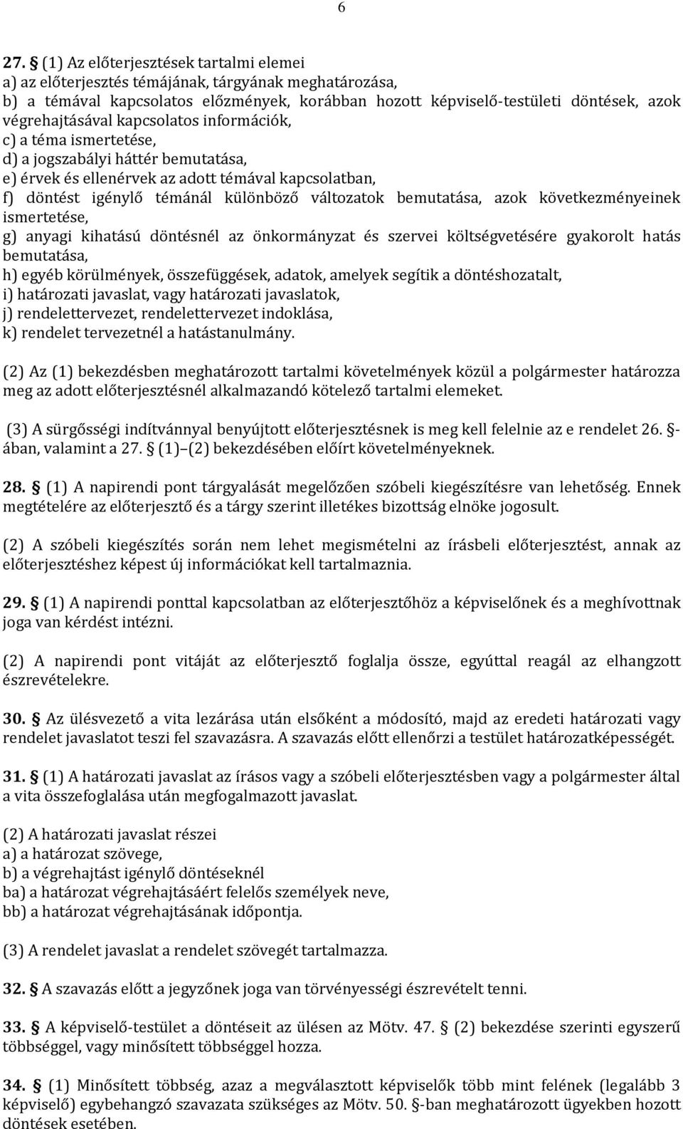 változatok bemutatása, azok következményeinek ismertetése, g) anyagi kihatású döntésnél az önkormányzat és szervei költségvetésére gyakorolt hatás bemutatása, h) egyéb körülmények, összefüggések,