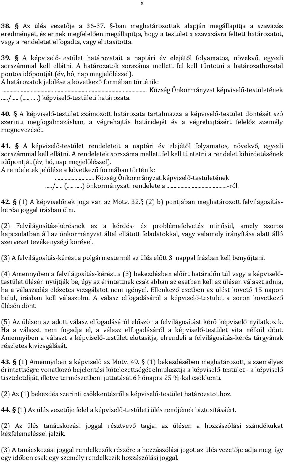 39. A képviselő-testület határozatait a naptári év elejétől folyamatos, növekvő, egyedi sorszámmal kell ellátni.