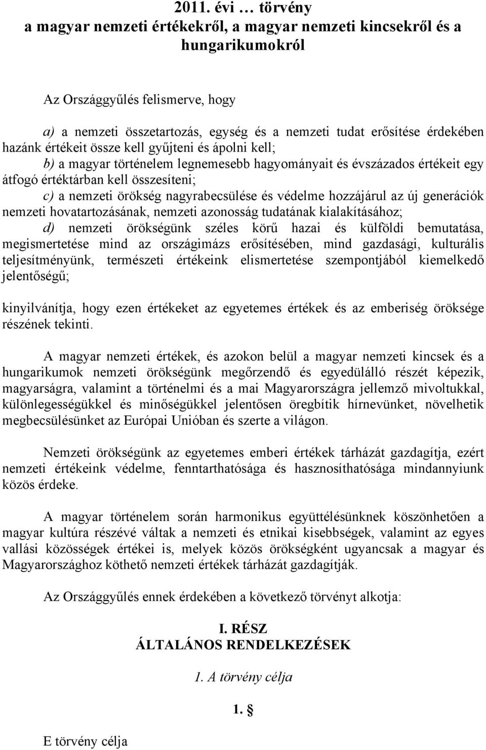 nagyrabecsülése és védelme hozzájárul az új generációk nemzeti hovatartozásának, nemzeti azonosság tudatának kialakításához; d) nemzeti örökségünk széles körű hazai és külföldi bemutatása,