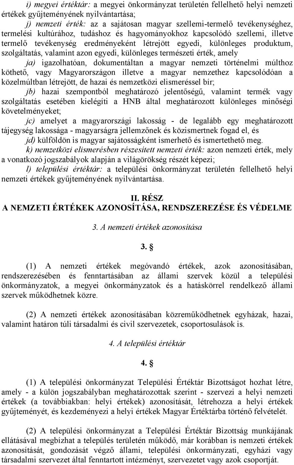 érték, amely ja) igazolhatóan, dokumentáltan a magyar nemzeti történelmi múlthoz köthető, vagy Magyarországon illetve a magyar nemzethez kapcsolódóan a közelmúltban létrejött, de hazai és nemzetközi