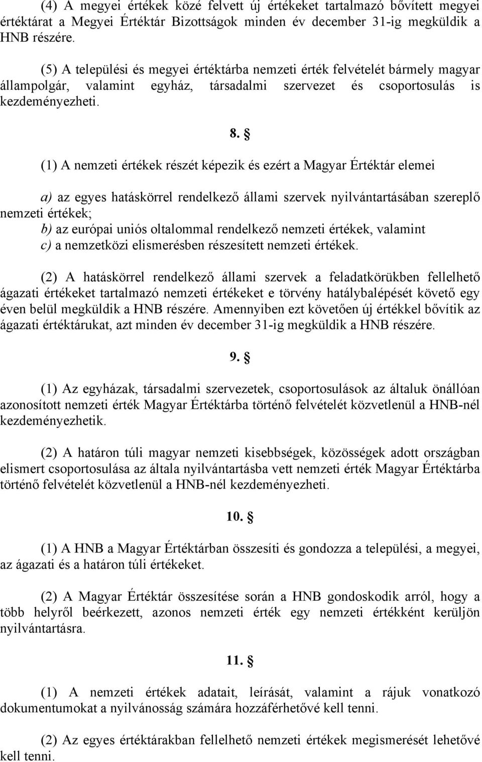 (1) A nemzeti értékek részét képezik és ezért a Magyar Értéktár elemei a) az egyes hatáskörrel rendelkező állami szervek nyilvántartásában szereplő nemzeti értékek; b) az európai uniós oltalommal