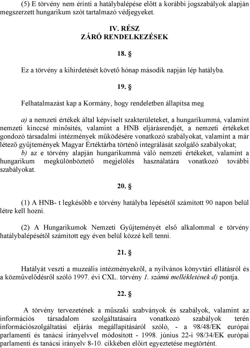 Felhatalmazást kap a Kormány, hogy rendeletben állapítsa meg a) a nemzeti értékek által képviselt szakterületeket, a hungarikummá, valamint nemzeti kinccsé minősítés, valamint a HNB eljárásrendjét, a