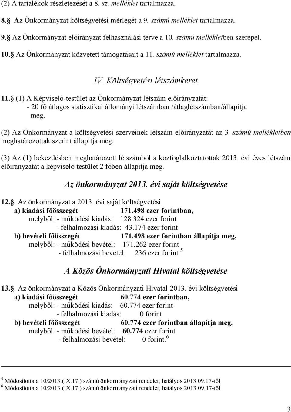 .(1) A Képviselő-testület az Önkormányzat létszám előirányzatát: - 20 fő átlagos statisztikai állományi létszámban /átlaglétszámban/állapítja meg.