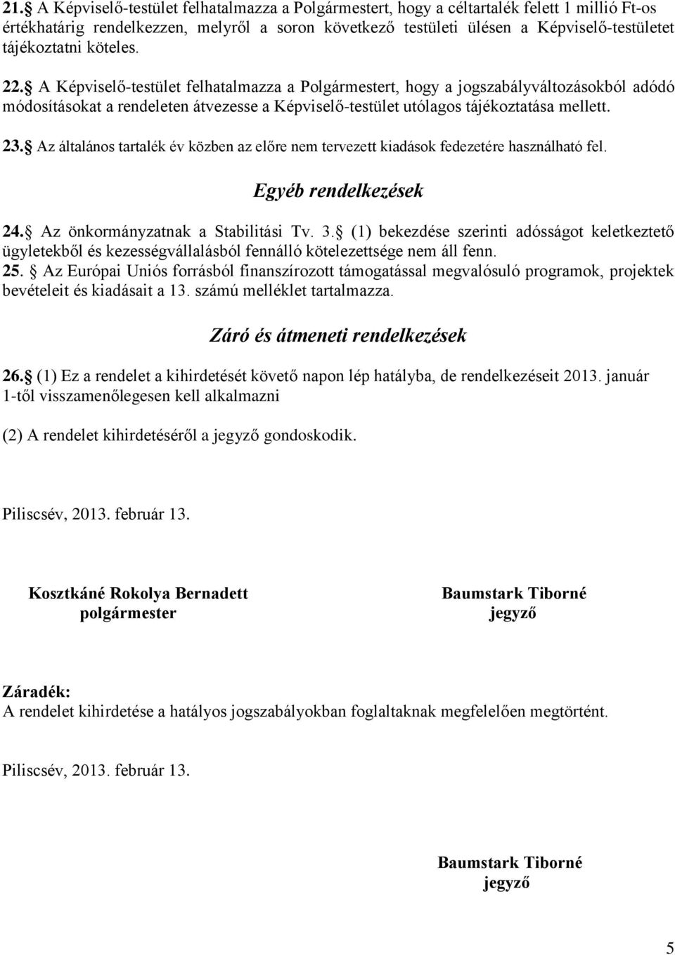 A Képviselő-testület felhatalmazza a Polgármestert, hogy a jogszabályváltozásokból adódó módosításokat a rendeleten átvezesse a Képviselő-testület utólagos tájékoztatása mellett. 23.