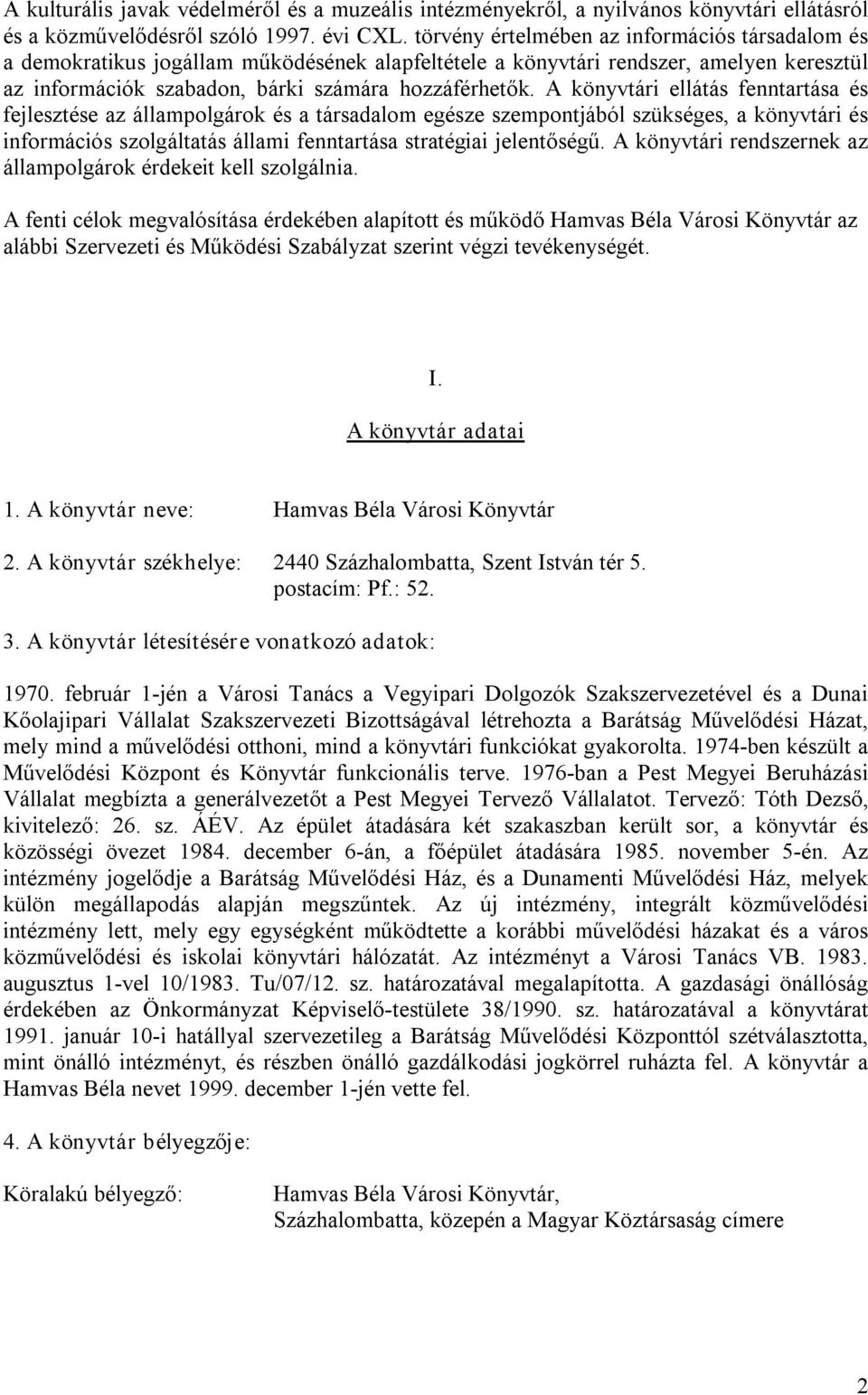 A könyvtári ellátás fenntartása és fejlesztése az állampolgárok és a társadalom egésze szempontjából szükséges, a könyvtári és információs szolgáltatás állami fenntartása stratégiai jelentőségű.