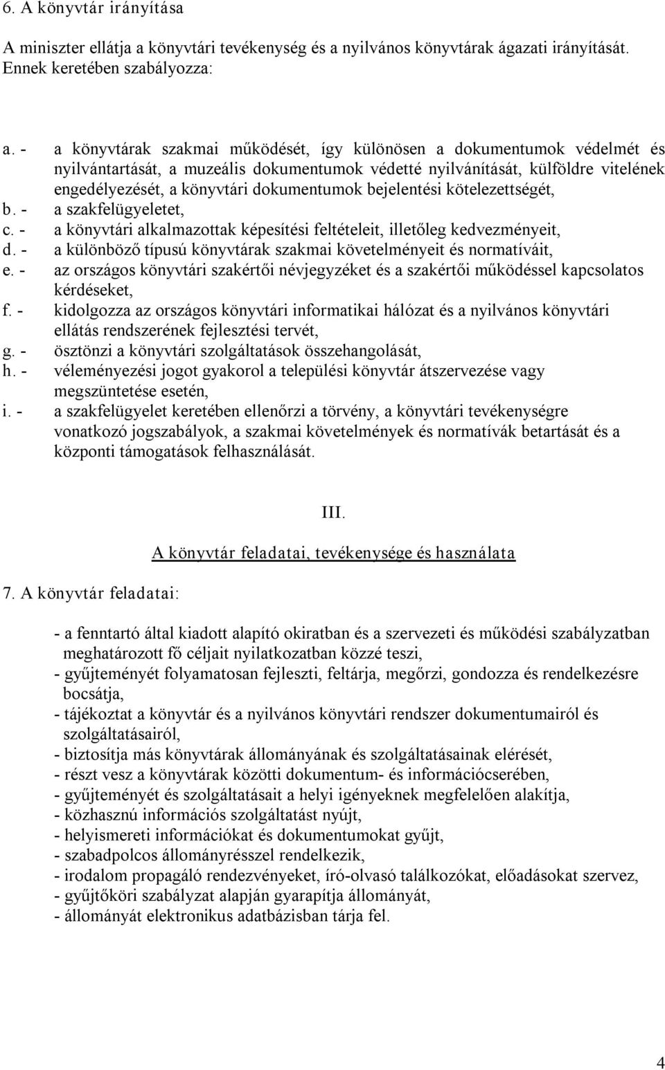 bejelentési kötelezettségét, b. a szakfelügyeletet, c. a könyvtári alkalmazottak képesítési feltételeit, illetőleg kedvezményeit, d.