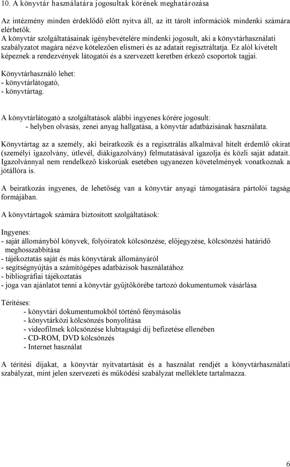 Ez alól kivételt képeznek a rendezvények látogatói és a szervezett keretben érkező csoportok tagjai. Könyvtárhasználó lehet: könyvtárlátogató, könyvtártag.