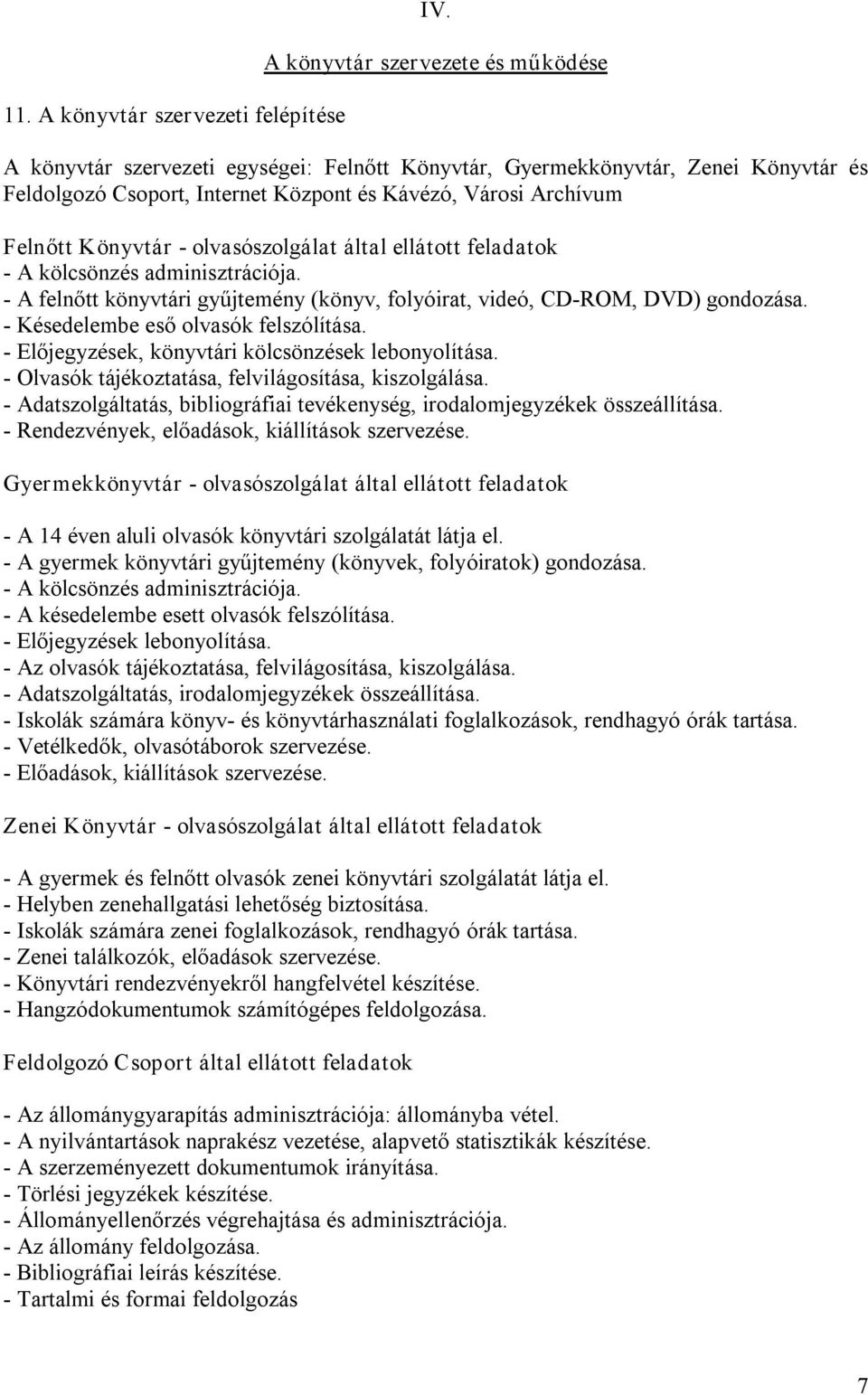 olvasószolgálat által ellátott feladatok A kölcsönzés adminisztrációja. A felnőtt könyvtári gyűjtemény (könyv, folyóirat, videó, CD ROM, DVD) gondozása. Késedelembe eső olvasók felszólítása.