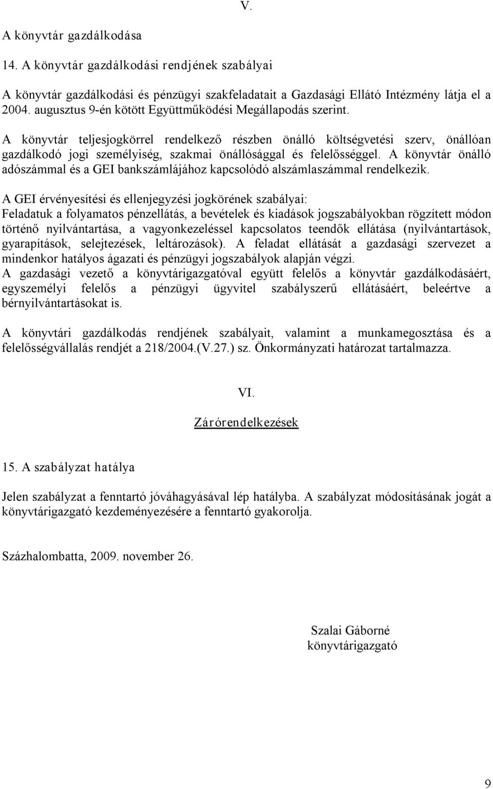 A könyvtár teljesjogkörrel rendelkező részben önálló költségvetési szerv, önállóan gazdálkodó jogi személyiség, szakmai önállósággal és felelősséggel.