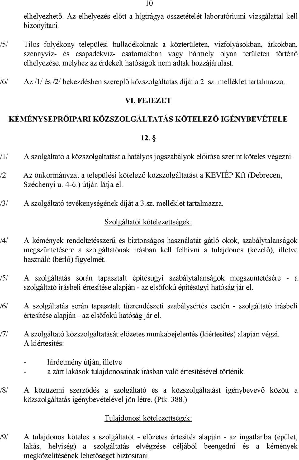 hatóságok nem adtak hozzájárulást. /6/ Az /1/ és /2/ bekezdésben szereplő közszolgáltatás díját a 2. sz. melléklet tartalmazza. VI. FEJEZET KÉMÉNYSEPRŐIPARI KÖZSZOLGÁLTATÁS KÖTELEZŐ IGÉNYBEVÉTELE 12.