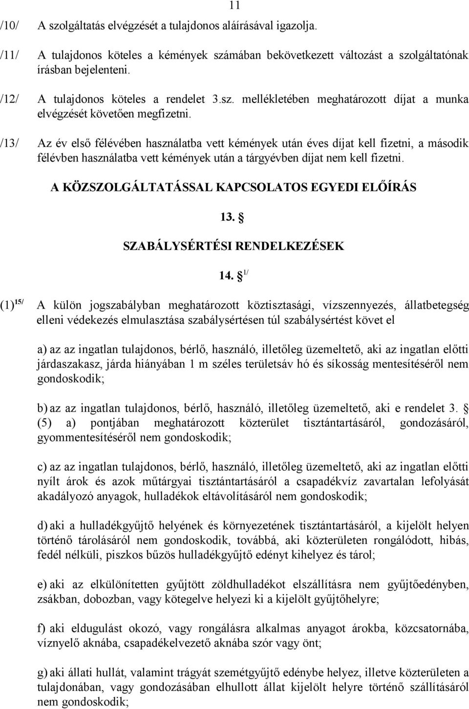 /13/ Az év első félévében használatba vett kémények után éves díjat kell fizetni, a második félévben használatba vett kémények után a tárgyévben díjat nem kell fizetni.