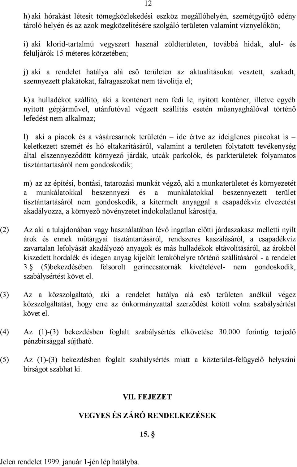 nem távolítja el; k) a hulladékot szállító, aki a konténert nem fedi le, nyitott konténer, illetve egyéb nyitott gépjárművel, utánfutóval végzett szállítás esetén műanyaghálóval történő lefedést nem