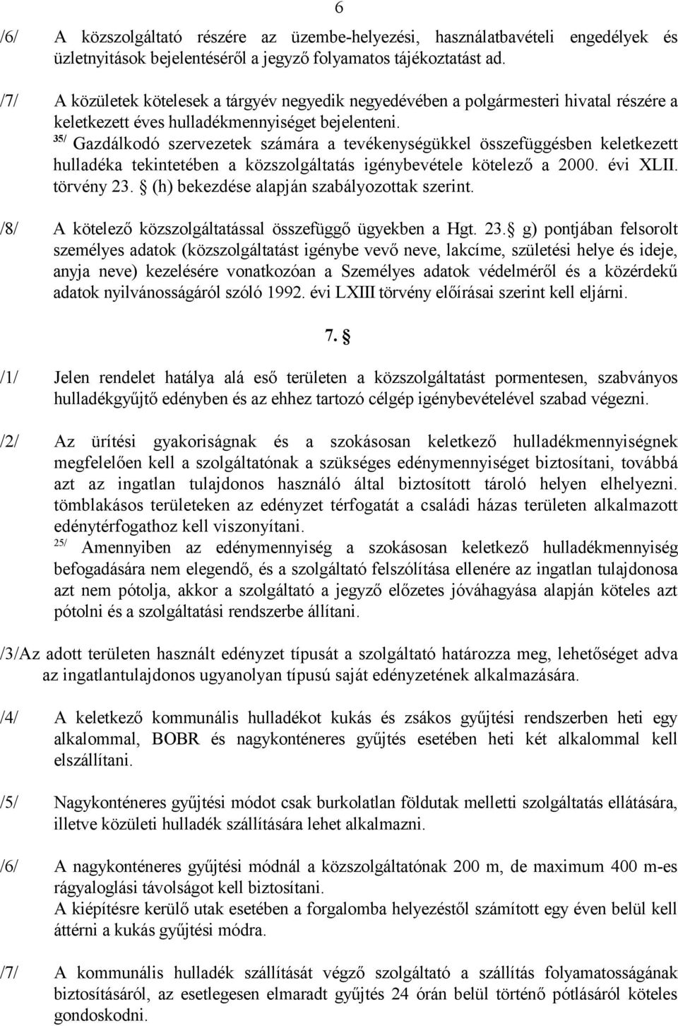 35/ Gazdálkodó szervezetek számára a tevékenységükkel összefüggésben keletkezett hulladéka tekintetében a közszolgáltatás igénybevétele kötelező a 2000. évi XLII. törvény 23.