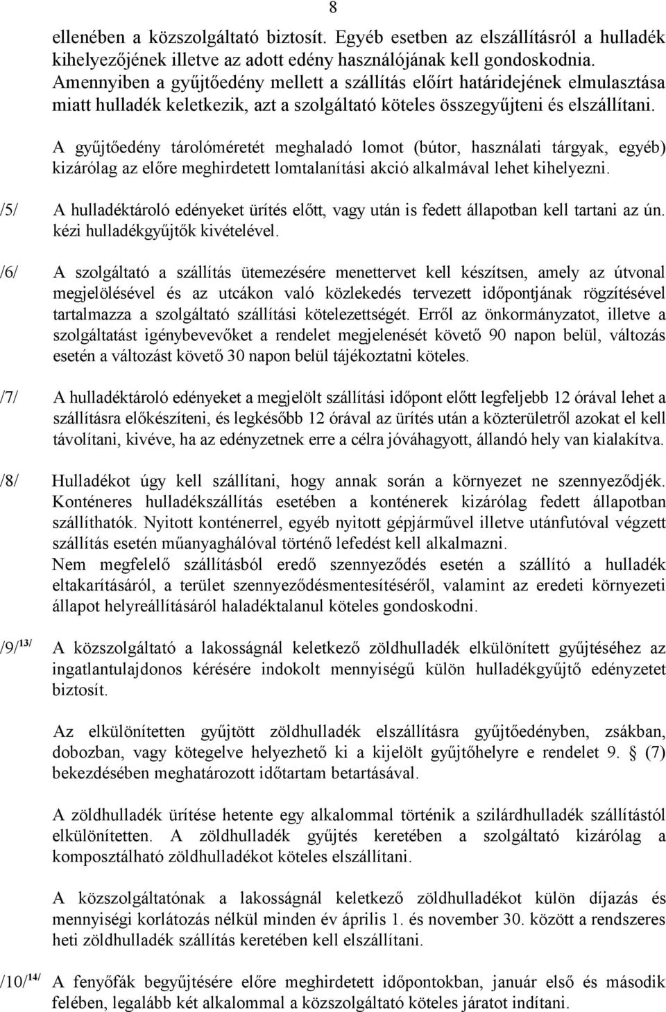 A gyűjtőedény tárolóméretét meghaladó lomot (bútor, használati tárgyak, egyéb) kizárólag az előre meghirdetett lomtalanítási akció alkalmával lehet kihelyezni.