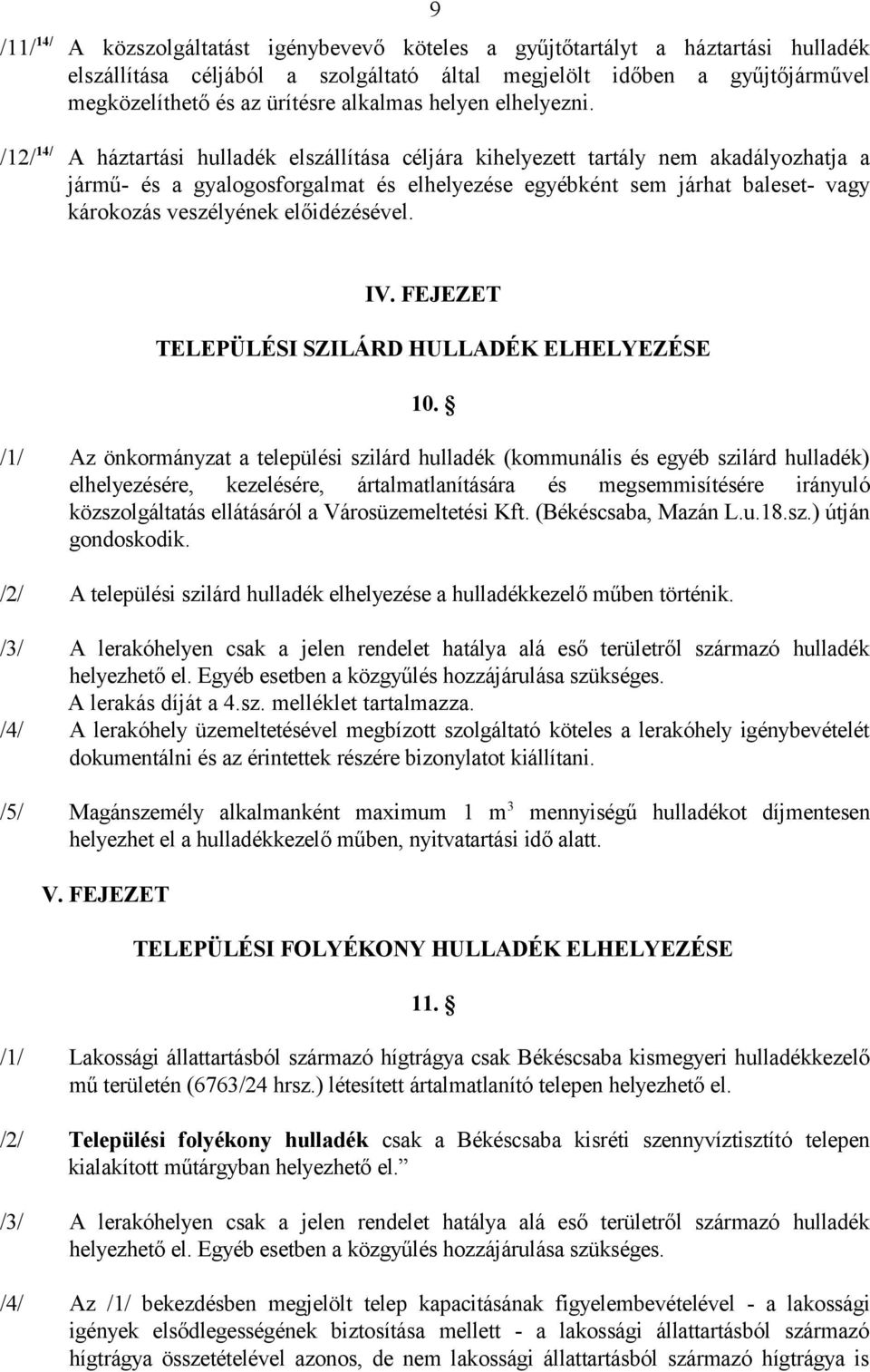 /12/ 14/ A háztartási hulladék elszállítása céljára kihelyezett tartály nem akadályozhatja a jármű- és a gyalogosforgalmat és elhelyezése egyébként sem járhat baleset- vagy károkozás veszélyének