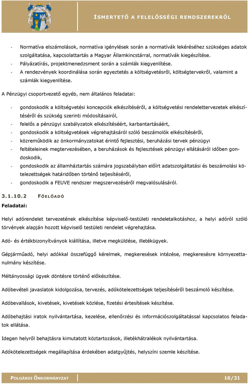 A Pénzügyi csoportvezető egyéb, nem általános feladatai: - gondoskodik a költségvetési koncepciók elkészítéséről, a költségvetési rendelettervezetek elkészítéséről és szükség szerinti módosításairól,