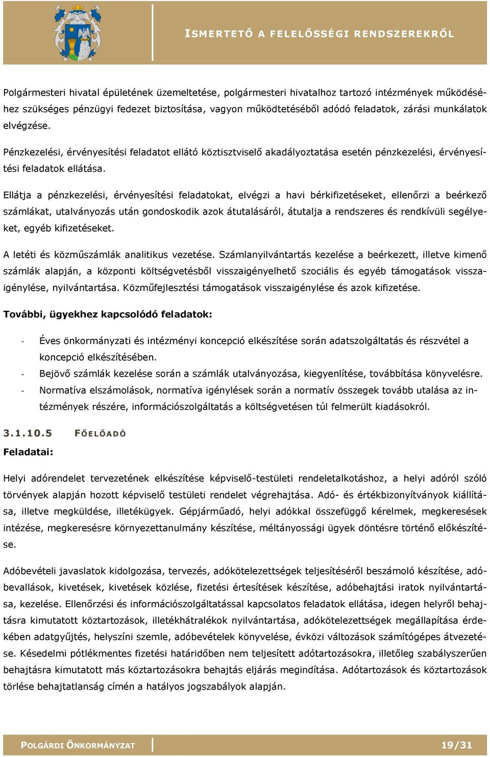 Ellátja a pénzkezelési, érvényesítési feladatokat, elvégzi a havi bérkifizetéseket, ellenőrzi a beérkező számlákat, utalványozás után gondoskodik azok átutalásáról, átutalja a rendszeres és