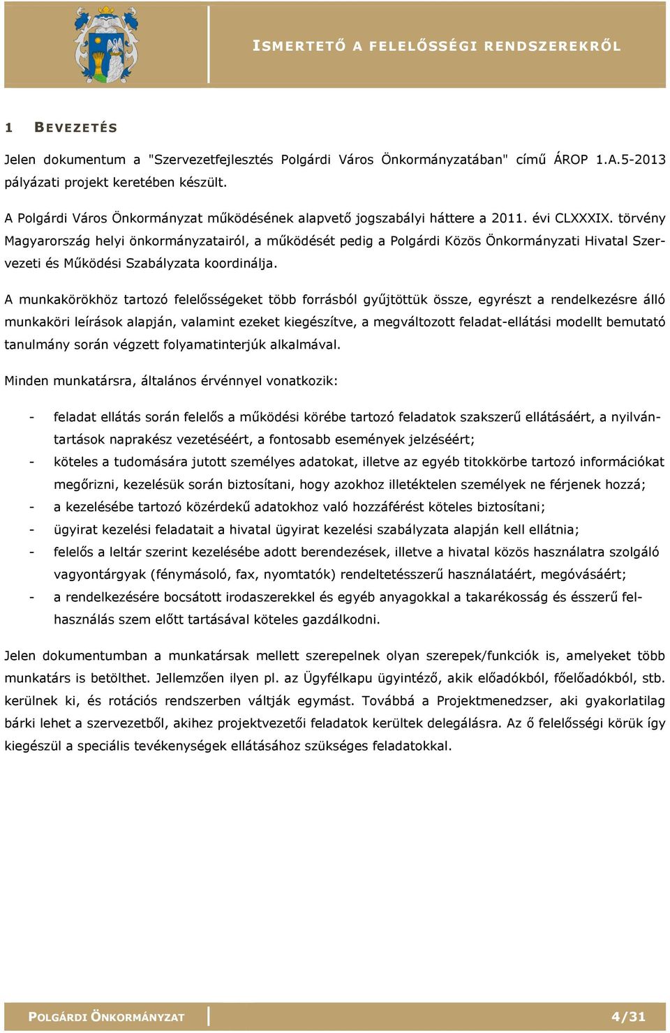 törvény Magyarország helyi önkormányzatairól, a működését pedig a Polgárdi Közös Önkormányzati Hivatal Szervezeti és Működési Szabályzata koordinálja.