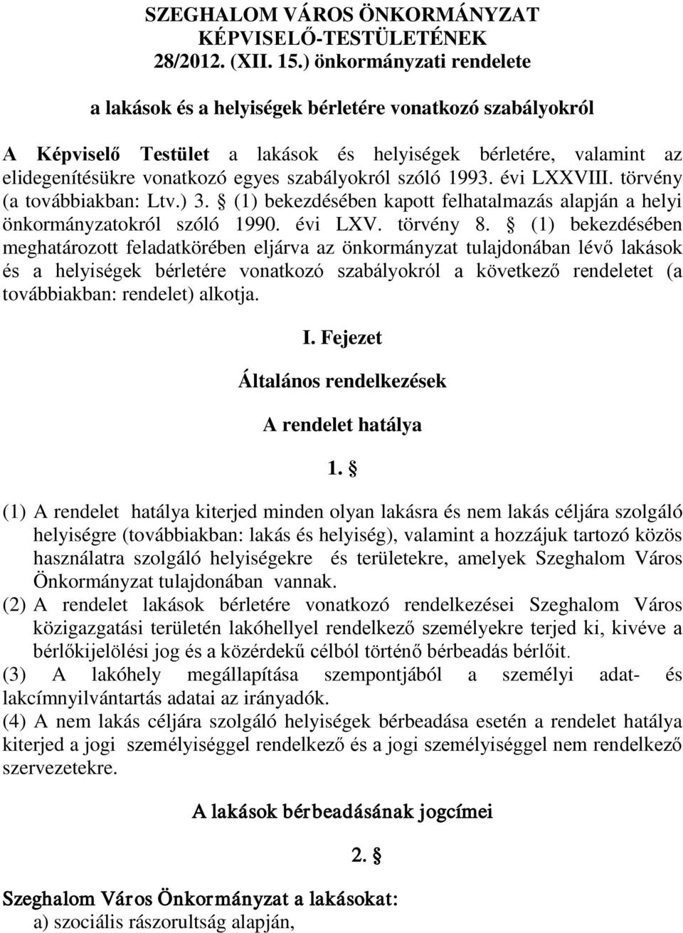 szóló 1993. évi LXXVIII. törvény (a továbbiakban: Ltv.) 3. (1) bekezdésében kapott felhatalmazás alapján a helyi önkormányzatokról szóló 1990. évi LXV. törvény 8.