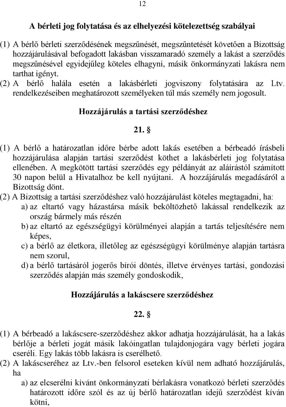 (2) A bérlő halála esetén a lakásbérleti jogviszony folytatására az Ltv. rendelkezéseiben meghatározott személyeken túl más személy nem jogosult. Hozzájárulás a tartási szerződéshez 21.