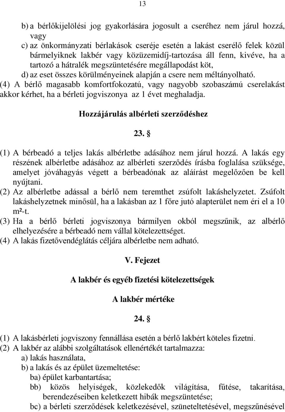 (4) A bérlő magasabb komfortfokozatú, vagy nagyobb szobaszámú cserelakást akkor kérhet, ha a bérleti jogviszonya az 1 évet meghaladja. Hozzájárulás albérleti szerződéshez 23.