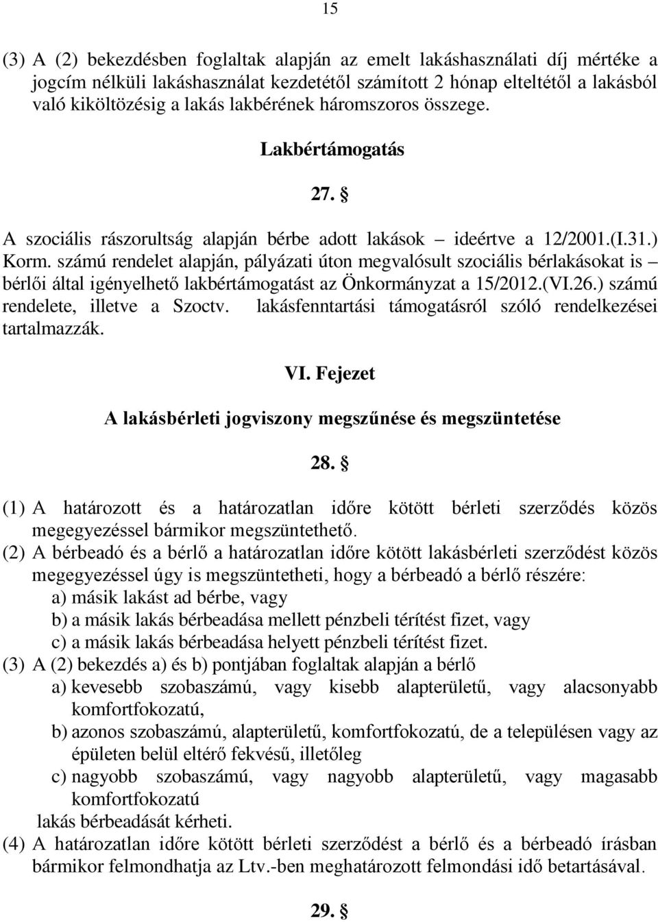 számú rendelet alapján, pályázati úton megvalósult szociális bérlakásokat is bérlői által igényelhető lakbértámogatást az Önkormányzat a 15/2012.(VI.26.) számú rendelete, illetve a Szoctv.