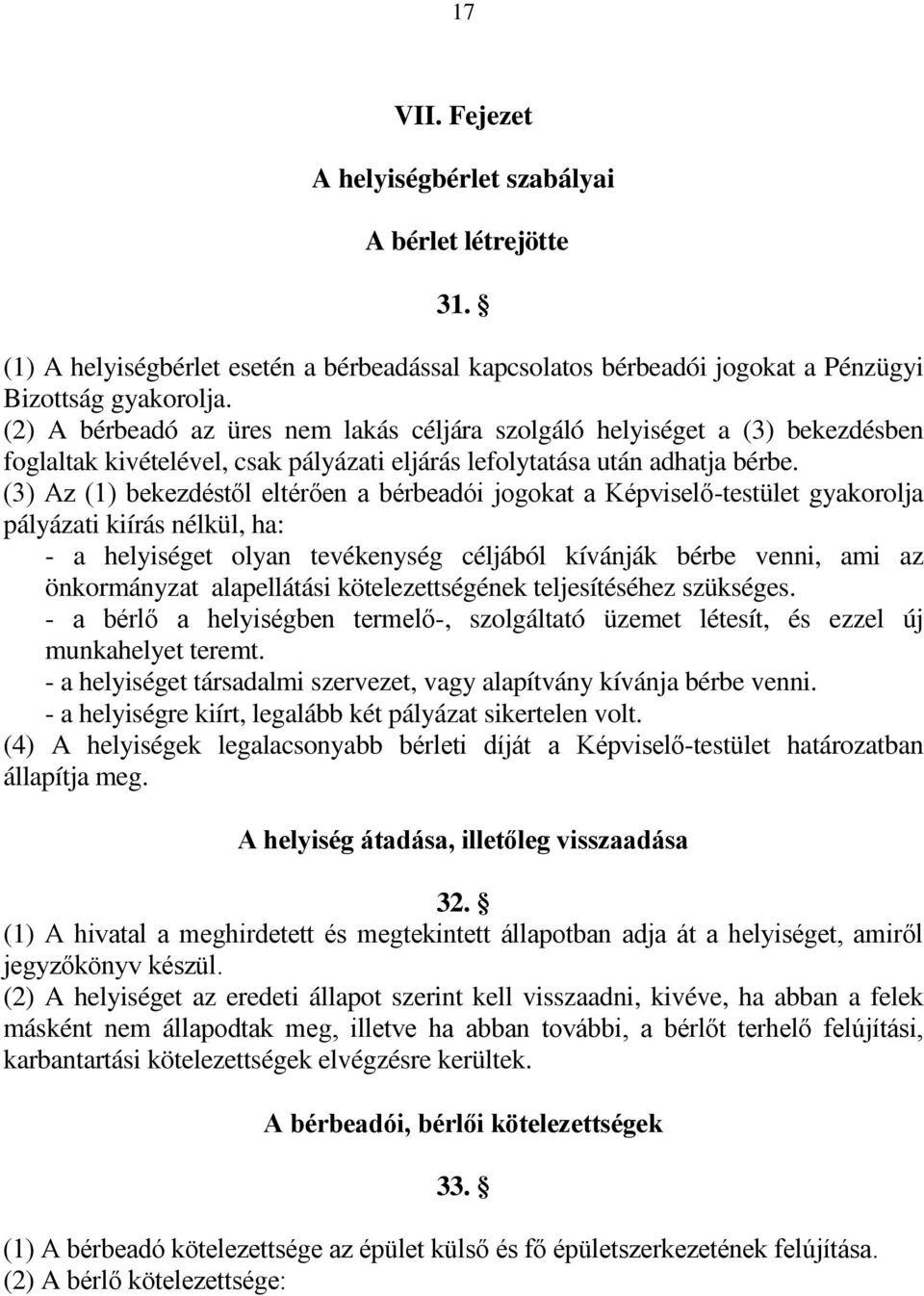 (3) Az (1) bekezdéstől eltérően a bérbeadói jogokat a Képviselő-testület gyakorolja pályázati kiírás nélkül, ha: - a helyiséget olyan tevékenység céljából kívánják bérbe venni, ami az önkormányzat