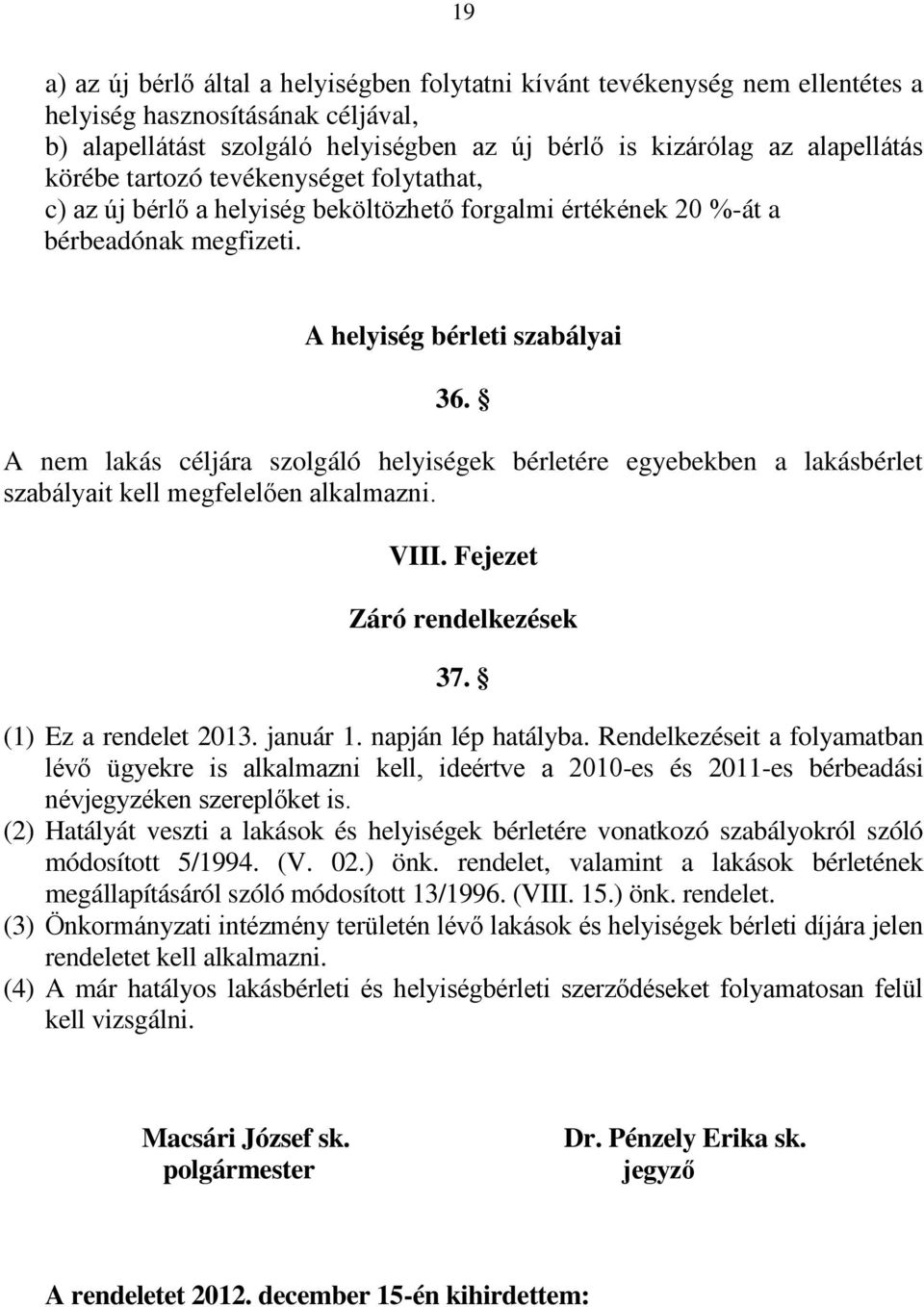 A nem lakás céljára szolgáló helyiségek bérletére egyebekben a lakásbérlet szabályait kell megfelelően alkalmazni. VIII. Fejezet Záró rendelkezések 37. (1) Ez a rendelet 2013. január 1.