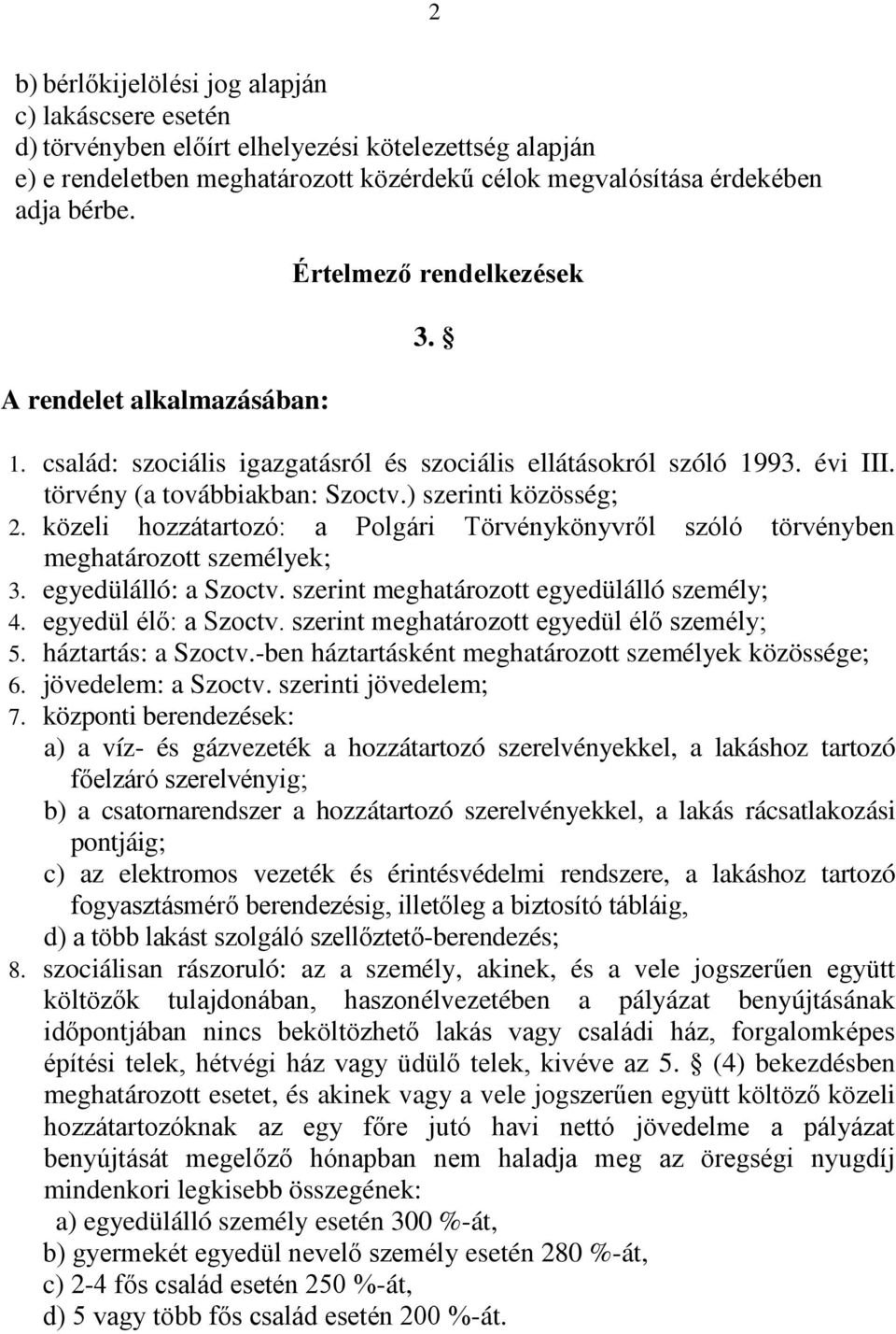 közeli hozzátartozó: a Polgári Törvénykönyvről szóló törvényben meghatározott személyek; 3. egyedülálló: a Szoctv. szerint meghatározott egyedülálló személy; 4. egyedül élő: a Szoctv.