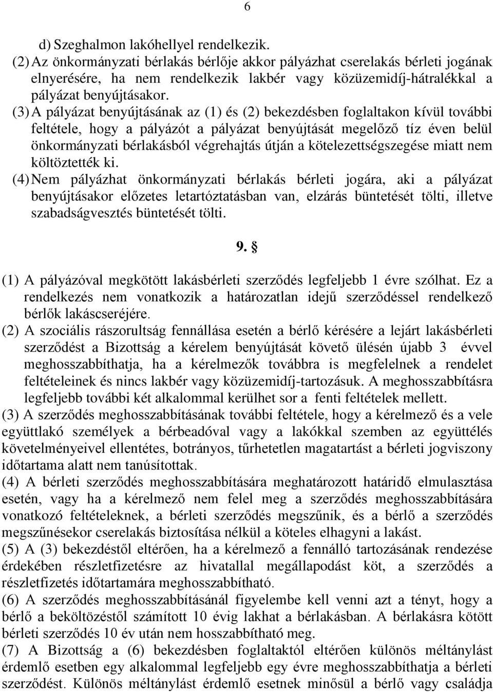 (3) A pályázat benyújtásának az (1) és (2) bekezdésben foglaltakon kívül további feltétele, hogy a pályázót a pályázat benyújtását megelőző tíz éven belül önkormányzati bérlakásból végrehajtás útján