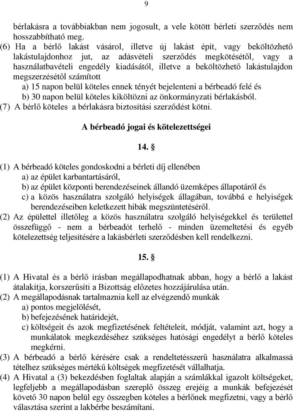 beköltözhető lakástulajdon megszerzésétől számított a) 15 napon belül köteles ennek tényét bejelenteni a bérbeadó felé és b) 30 napon belül köteles kiköltözni az önkormányzati bérlakásból.